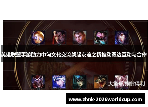 英雄联盟手游助力中匈文化交流架起友谊之桥推动双边互动与合作