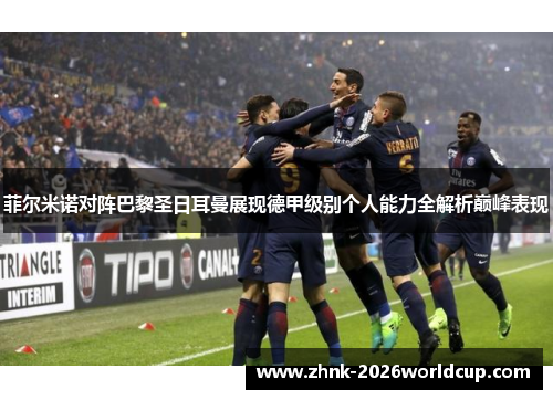 菲尔米诺对阵巴黎圣日耳曼展现德甲级别个人能力全解析巅峰表现 菲尔米诺对阵巴黎圣日耳曼展现德甲级别个人能力全解析巅峰表现