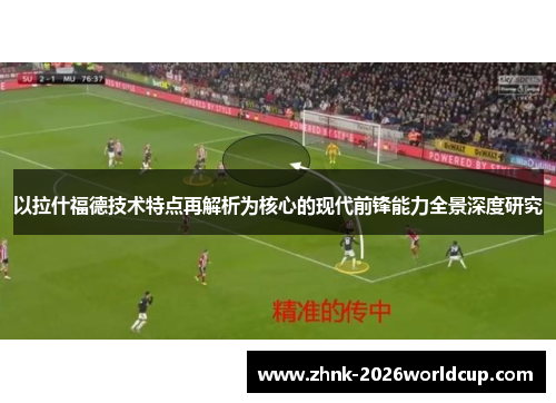 以拉什福德技术特点再解析为核心的现代前锋能力全景深度研究 以拉什福德技术特点再解析为核心的现代前锋能力全景深度研究