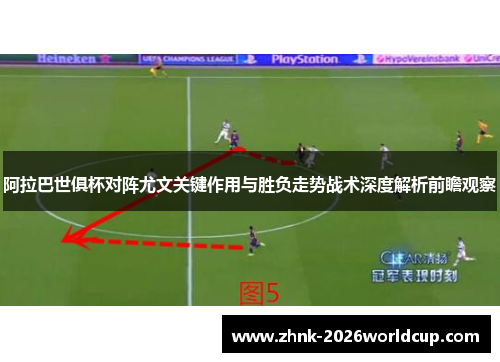 阿拉巴世俱杯对阵尤文关键作用与胜负走势战术深度解析前瞻观察